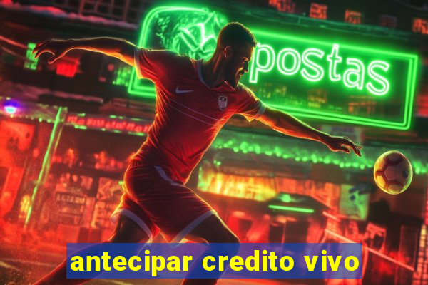 antecipar credito vivo